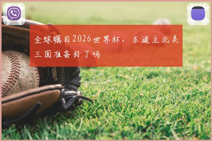 全球瞩目2026世界杯，东道主北美三国准备好了吗