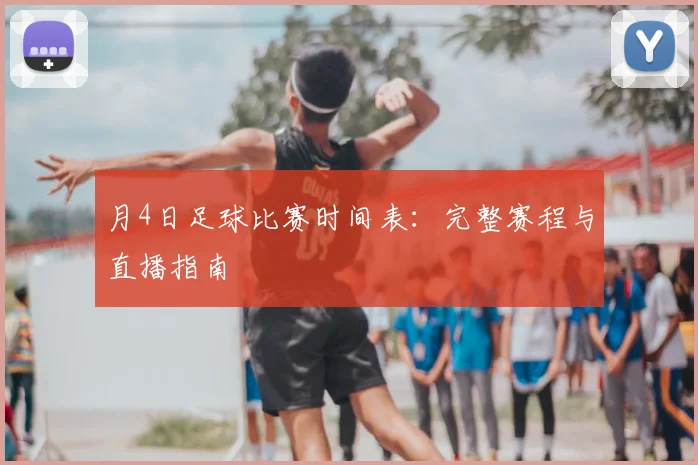 月4日足球比赛时间表：完整赛程与直播指南