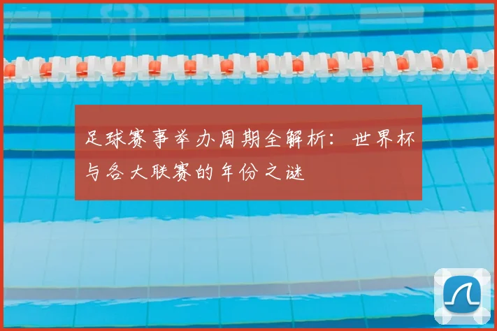 足球赛事举办周期全解析：世界杯与各大联赛的年份之谜